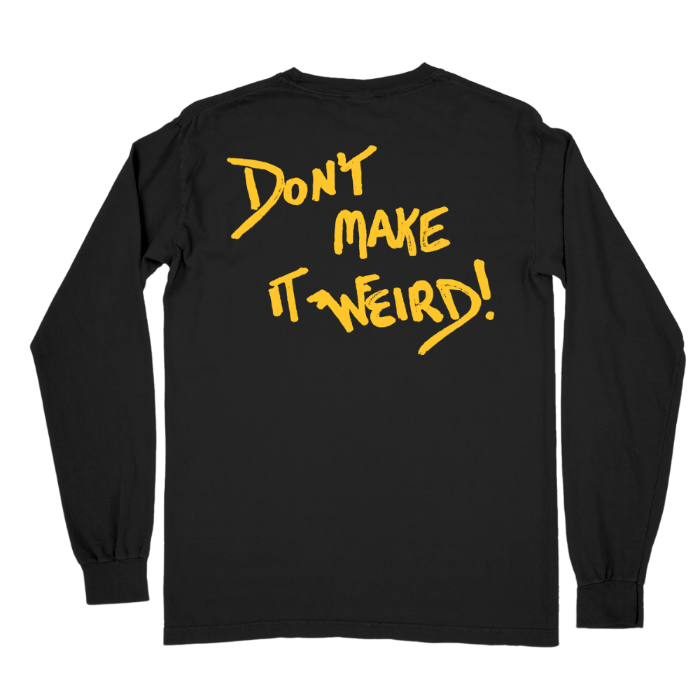 Black long sleeve tee showing the back with bold yellow dont make it weird text printed on this weird long sleeve shirt